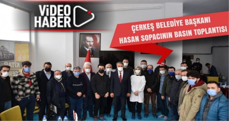 ÇERKEŞ BELEDİYE BAŞKANI HASAN SOPACININ BASIN TOPLANTISI
