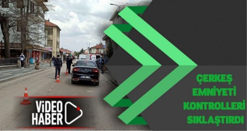 ÇERKEŞ EMNİYETİ KONTROLLERİ SIKLAŞTIRD