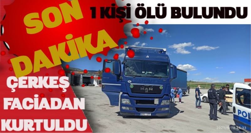 ÇERKEŞ FACİADAN KURTULDU 1 KİŞİ ÖLÜ BULUNDU.