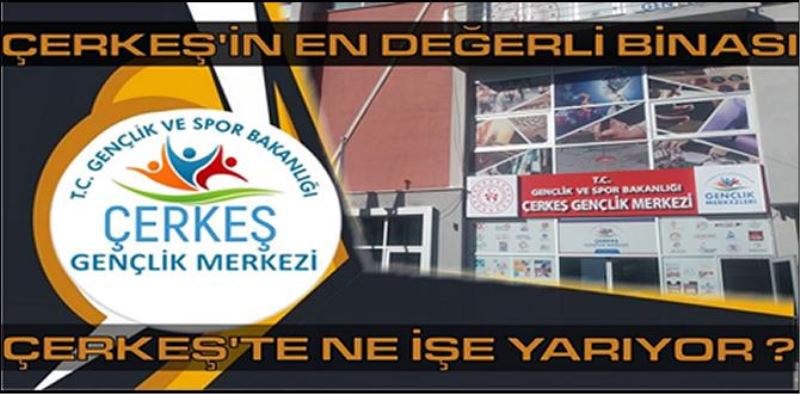 ÇERKEŞ GENÇLİK MERKEZİ NE İŞE YARIYOR?