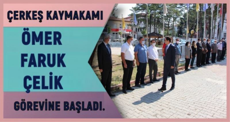 ÇERKEŞ KAYMAKAMI GÖREVİNE BAŞLADI.