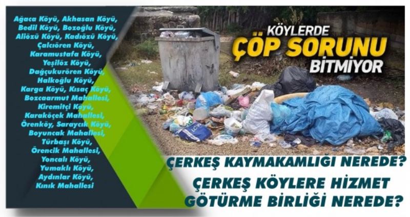 ÇERKEŞ KAYMAKAMLIĞI NEREDE KÖYLER ÇÖP İÇİNDE