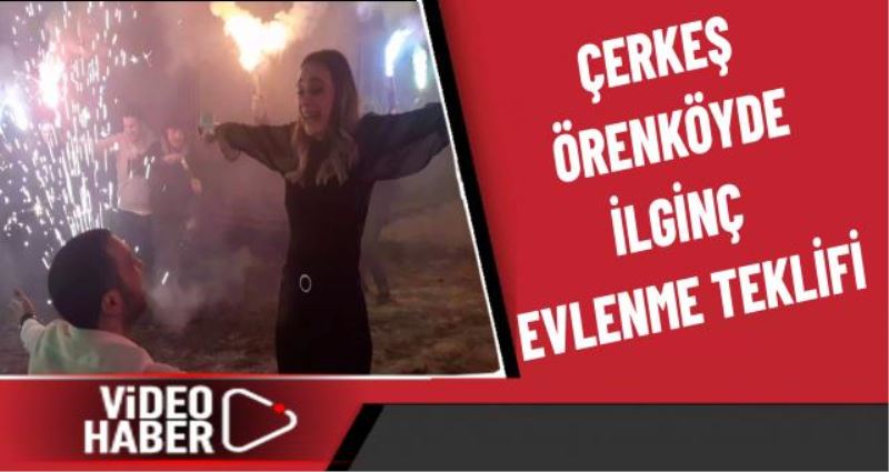 ÇERKEŞ ÖRENKÖYDE İLGİNÇ EVLENME TEKLİFİ