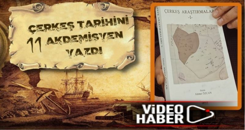 ÇERKEŞ TARİHİNİ 11 AKADEMİSYEN YAZDI