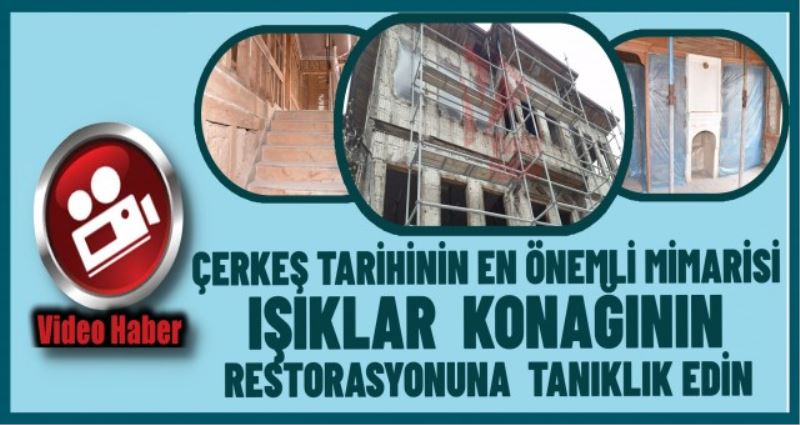 ÇERKEŞ TARİHİNİN EN ÖNEMLİ MİMARİSİNİN RESTORASYONUNA  TANIKLIK EDİN