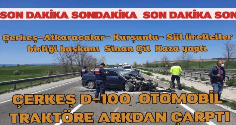  ÇERKEŞTE  D100  KARAYOLUNDA OTOMOBİL TRAKTÖRE ARKADAN ÇARPTI