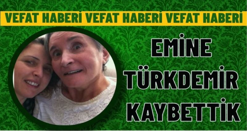 EMİNE TÜRKDEMİRİ KAYBETTİK