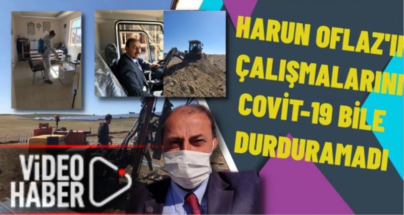 HARUN OFLAZ IN ÇALIŞMALARINI  COVİT 19 BİLE DURDURAMADI