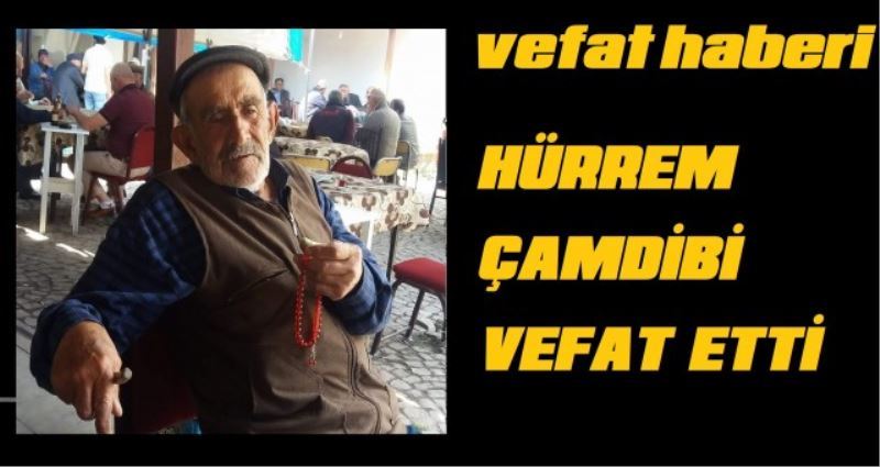 HÜRREM ÇAMDİBİ VEFAT ETTİ