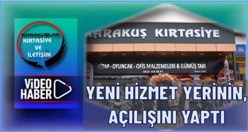 KARAKUŞ KIRTASİYE YENİ HİZMET YERİNİN, AÇILIŞINI YAPTI