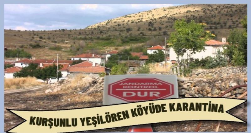 KURŞUNLU İLÇE YEŞİLÖREN KÖYÜNDE KARANTİNA