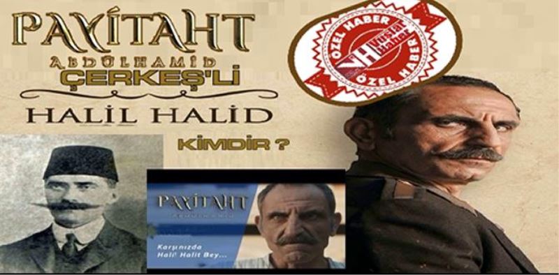 PAYİTAHT ABDÜLHAMİD DİZİSİNDEKİ HALİL HÂLİD BEY ÇERKEŞ