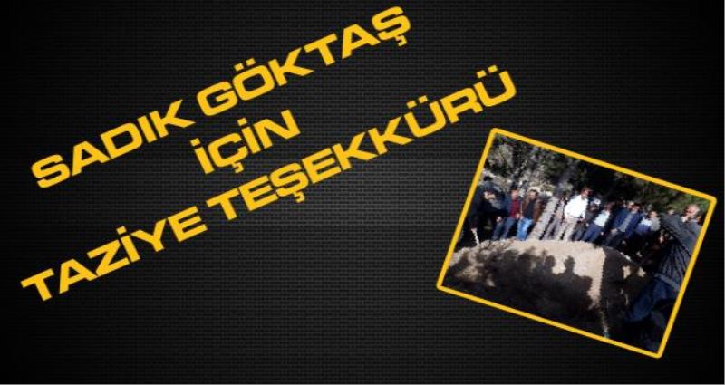 SADIK GÖKTAŞ İÇİN TAZİYE TEŞEKKÜRÜ