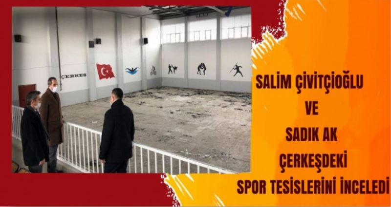 SALİM ÇİVİTÇİOĞLU  VE SADIK AK  ÇERKEŞDEKİ SPOR TESİSLERİNİ İNCELEDİ