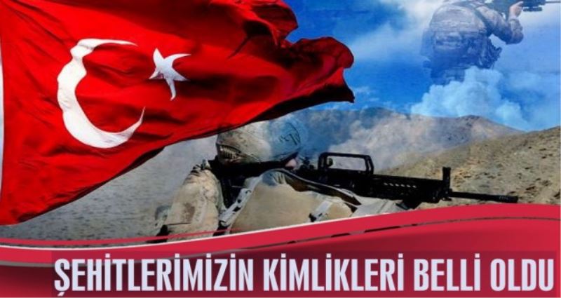 ŞEHİTLERİMİZİN KİMLİKLERİ BERLİ OLDU