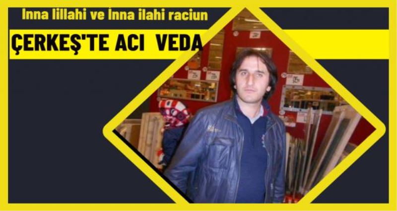 VEFAT HABERİ    ÇERKEŞ