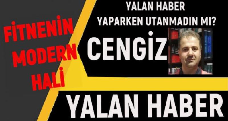 YALAN HABER YAPARKEN UTANMADIN MI CENGİZ?