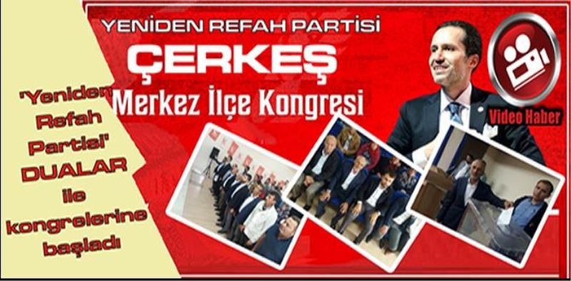 YENİDEN REFAH PARTİSİ ÇERKEŞ KONGRESİNİ YAPTI.